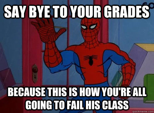 SAY BYE TO YOUR GRADES because THIS IS HOW YOU'RE ALL GOING TO FAIL HIS CLASS  Spiderman
