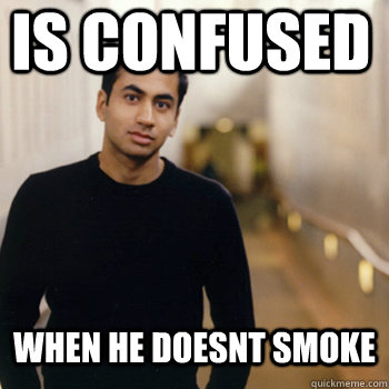 Is confused when he doesnt smoke  Straight A Stoner