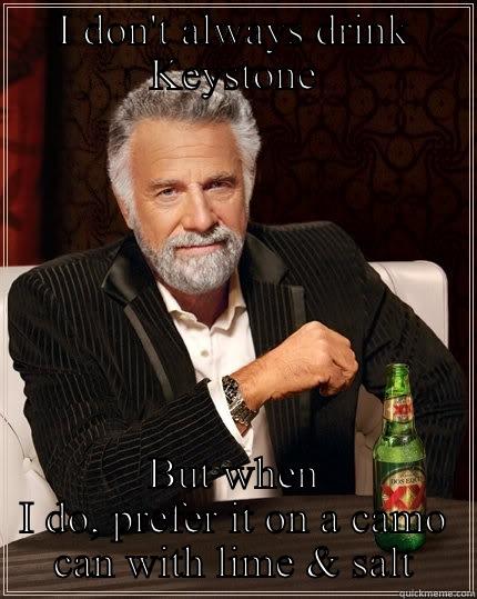 I DON'T ALWAYS DRINK KEYSTONE BUT WHEN I DO, PREFER IT ON A CAMO CAN WITH LIME & SALT The Most Interesting Man In The World