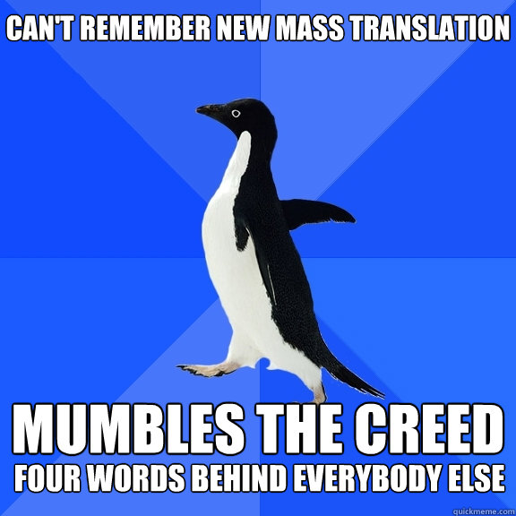 can't remember new mass translation MUMBLES THE CREED four words behind everybody else   Socially Awkward Penguin