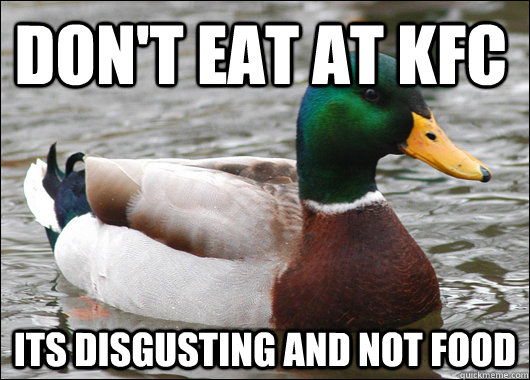 Don't eat at KFC its disgusting and not food  Actual Advice Mallard