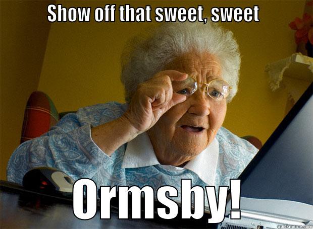          SHOW OFF THAT SWEET, SWEET                 ORMSBY!      Grandma finds the Internet