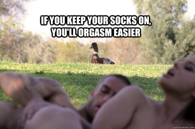 If you keep your socks on, you'll orgasm easier - If you keep your socks on, you'll orgasm easier  Misc