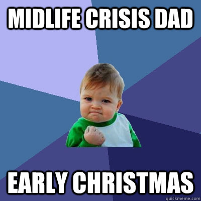 Midlife crisis dad Early Christmas   Success Kid