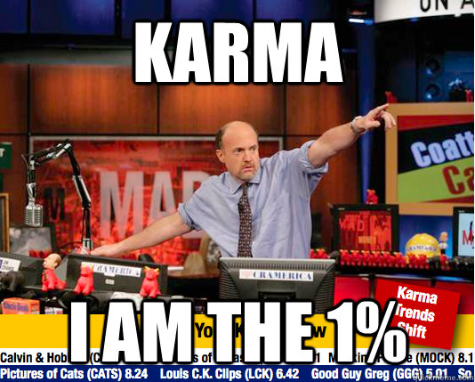 karma I am the 1%  move your karma now