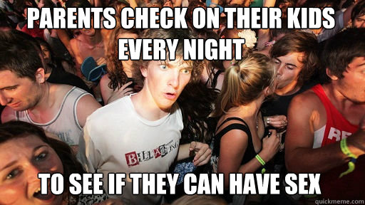 parents check on their kids every night to see if they can have sex - parents check on their kids every night to see if they can have sex  Sudden Clarity Clarence
