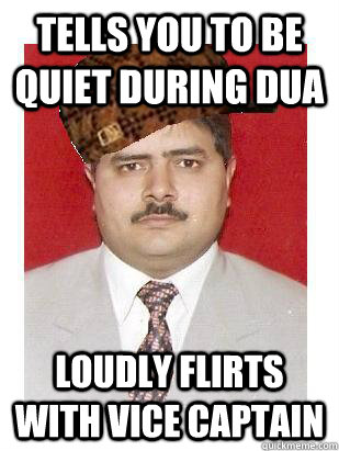 Tells you to be quiet during Dua loudly flirts with vice captain  SCUMBAG ISMAILI UNCLE