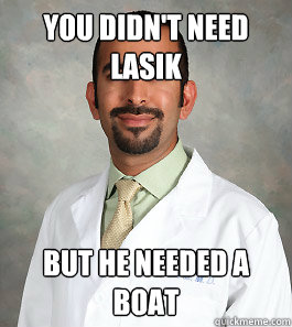 You didn't need LASIK But he needed a boat  