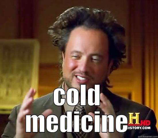 cold medicine -  COLD MEDICINE Ancient Aliens