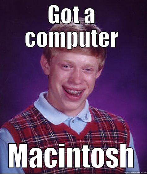 GOT A COMPUTER MACINTOSH Bad Luck Brian