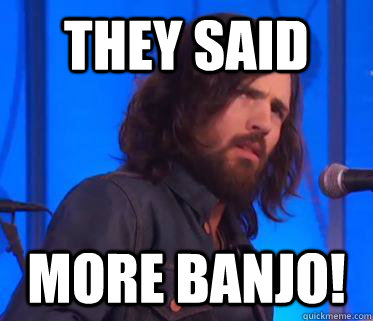 They said more banjo! - They said more banjo!  Misc