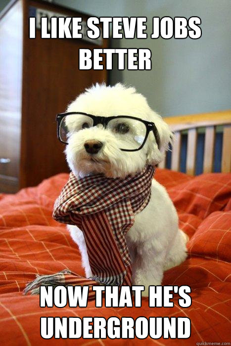 I like Steve Jobs better now that he's underground - I like Steve Jobs better now that he's underground  Hipster pup