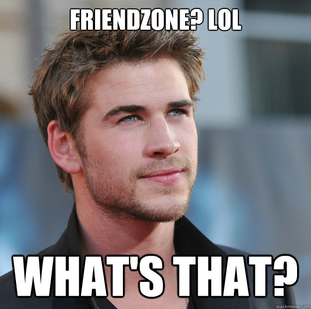 Friendzone? Lol What's that?  - Friendzone? Lol What's that?   Attractive Guy Girl Advice