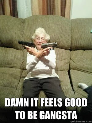  Damn it feels good to be gangsta  -  Damn it feels good to be gangsta   G-Ranny