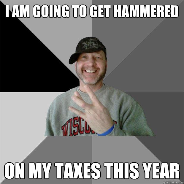 I am going to get hammered On my taxes this year - I am going to get hammered On my taxes this year  Hood Dad