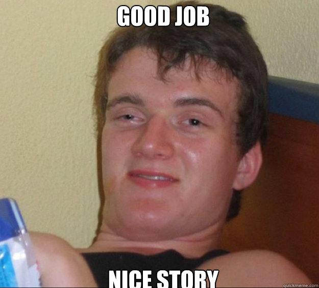 Good job
 nice story  10guy