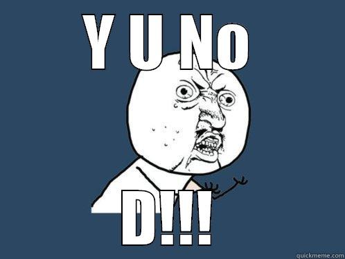 Y U NO D!!! Y U No