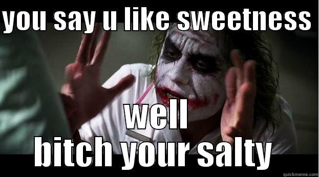 YOU SAY U LIKE SWEETNESS  WELL BITCH YOUR SALTY  Joker Mind Loss