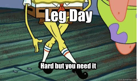 Leg Day
 Hard but you need it  Friends dont let friends skip leg day