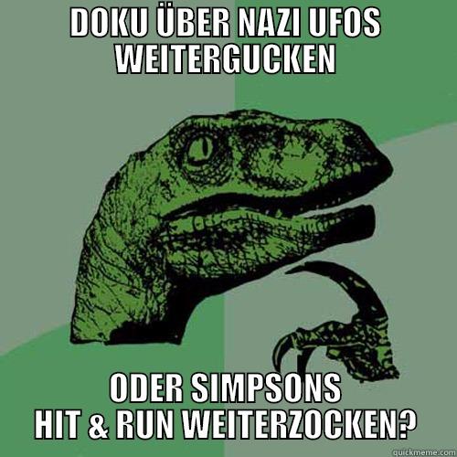 DOKU ÜBER NAZI UFOS WEITERGUCKEN ODER SIMPSONS HIT & RUN WEITERZOCKEN? Philosoraptor