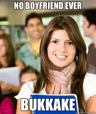 NO BOYFRIEND EVER BUKKAKE - NO BOYFRIEND EVER BUKKAKE  Sheltered College Freshman