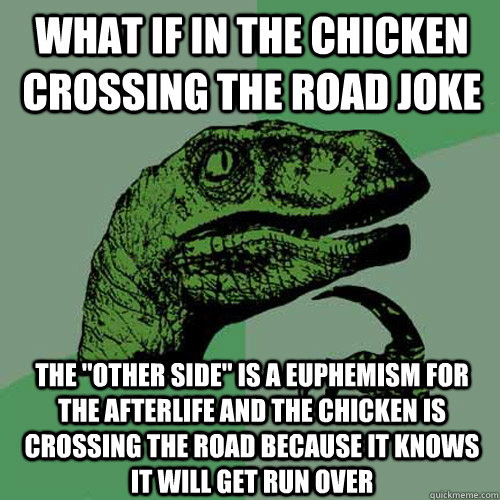 What if in the chicken crossing the road joke The 