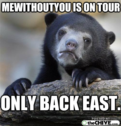 mewithoutYou is on tour only back East.  