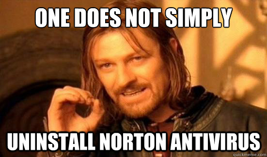 One Does Not Simply uninstall Norton antivirus - One Does Not Simply uninstall Norton antivirus  Boromir