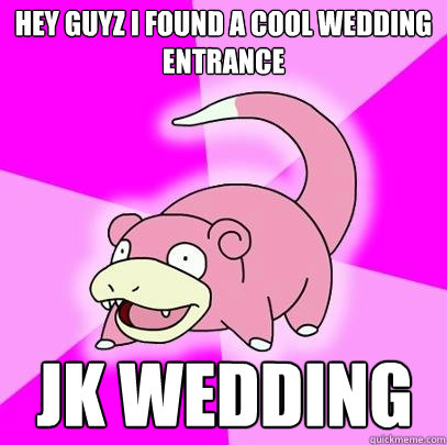 Hey guyz i found a cool wedding entrance
 JK wedding  Slowpoke