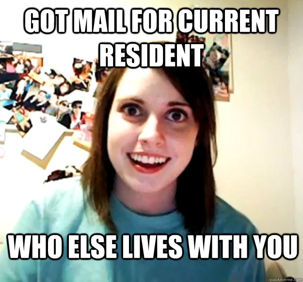 Got Mail For Current Resident Who Else lives with you  Overly Attached Girlfriend