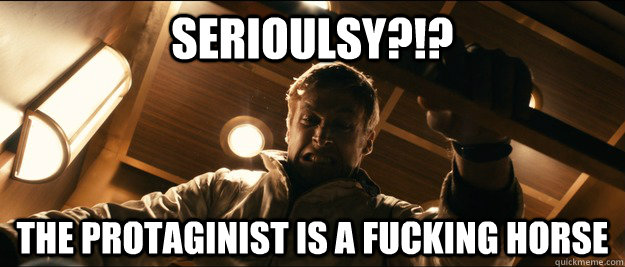Serioulsy?!? The protaginist is a fucking horse  