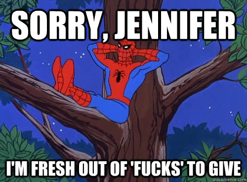 Sorry, Jennifer I'm fresh out of 'fucks' to give - Sorry, Jennifer I'm fresh out of 'fucks' to give  Spider man