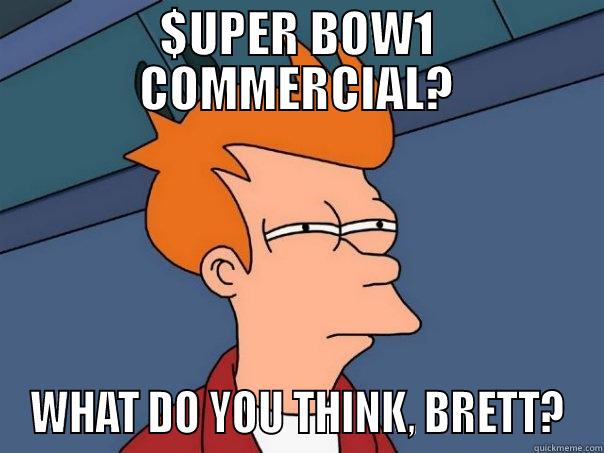 $UPER BOW1 COMMERCIAL? WHAT DO YOU THINK, BRETT? Futurama Fry