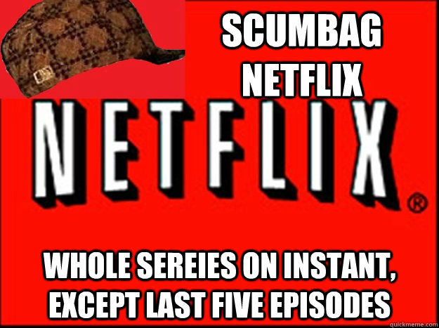 Scumbag Netflix Whole sereies on instant, except last five episodes - Scumbag Netflix Whole sereies on instant, except last five episodes  Scumbag Netflix