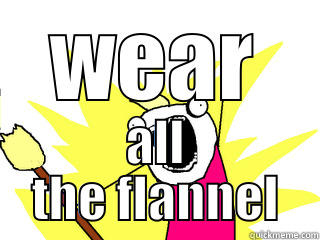WEAR ALL THE FLANNEL All The Things