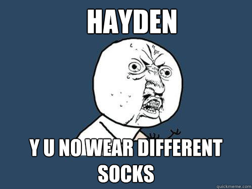 hayden y u no wear different socks  Y U No