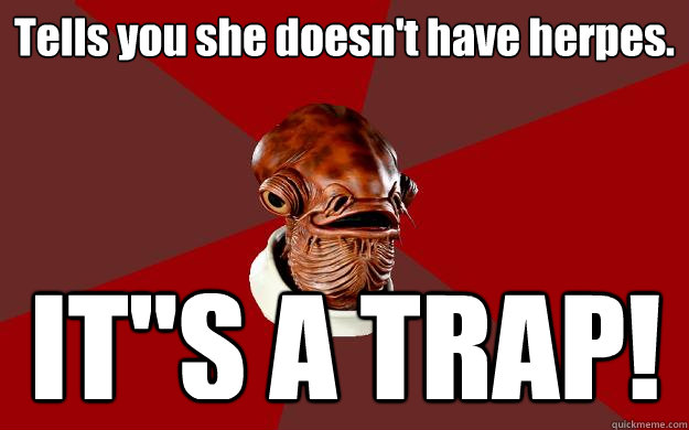 Tells you she doesn't have herpes. IT
