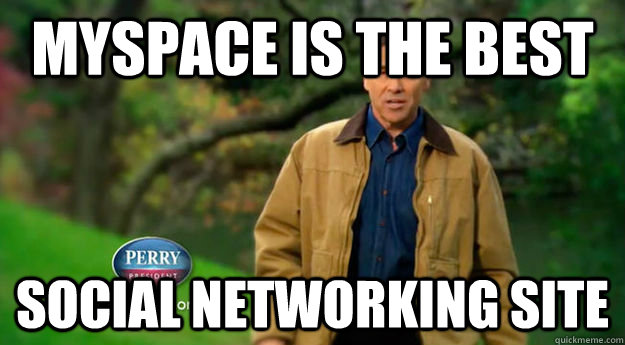 Myspace is the best Social Networking site - Myspace is the best Social Networking site  Unpopular Opinion Rick Perry