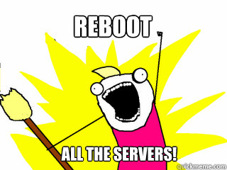reboot all the servers!  All The Things