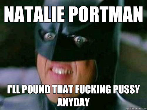 Natalie Portman I'll pound that fucking pussy anyday   