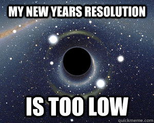 My New Years Resolution Is too low  Fifth World Problems
