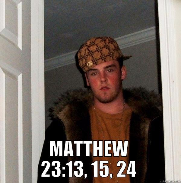  MATTHEW 23:13, 15, 24 Scumbag Steve