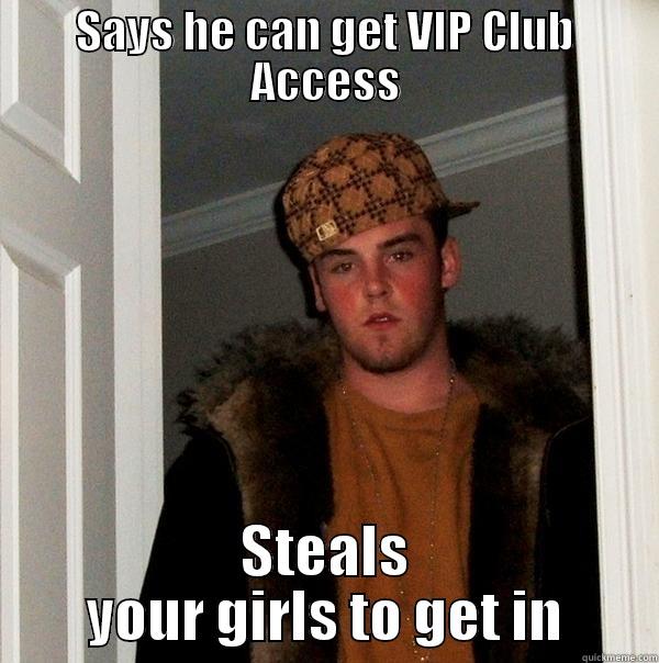 EXTREME BOBBY - SAYS HE CAN GET VIP CLUB ACCESS STEALS YOUR GIRLS TO GET IN Scumbag Steve