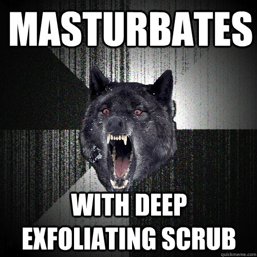 masturbates with deep exfoliating scrub  Insanity Wolf