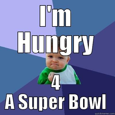 I'M HUNGRY 4 A SUPER BOWL Success Kid
