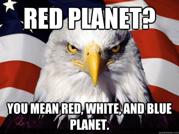 Red PLanet? You mean red, white, and blue planet.  One-up America