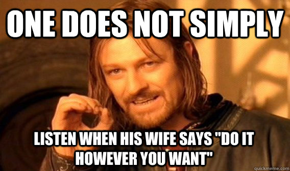 ONE DOES NOT SIMPLY LISTEN WHEN HIS WIFE SAYS 