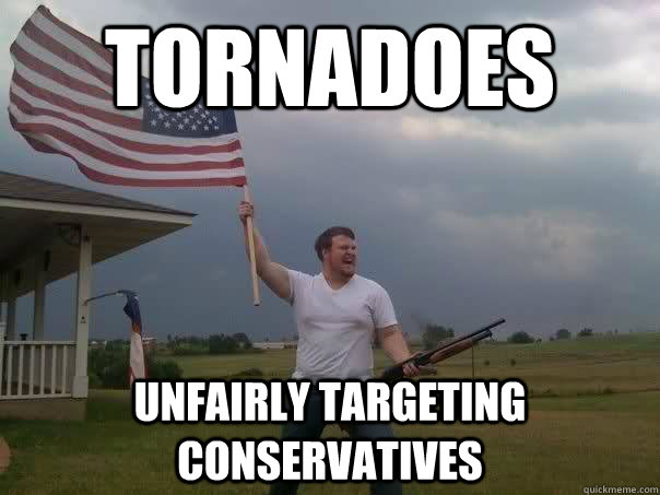 Tornadoes Unfairly targeting conservatives  Overly Patriotic American