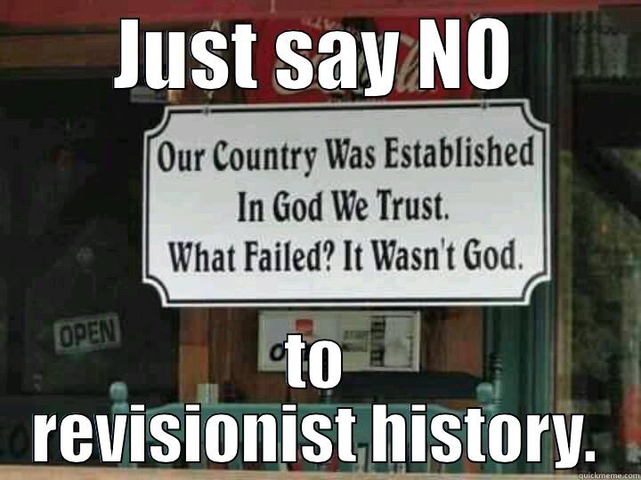 JUST SAY NO TO REVISIONIST HISTORY. Misc