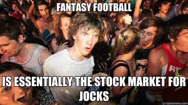 fantasy football is essentially the stock market for jocks  Sudden Clarity Clarence